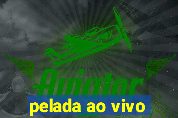 pelada ao vivo
